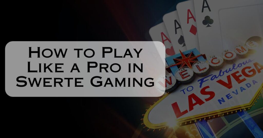 How to Play Like a Pro in Swerte Gaming