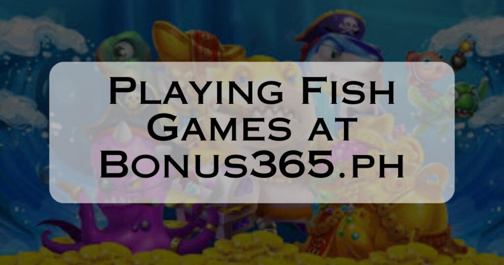 Playing Fish Games at Bonus365.ph