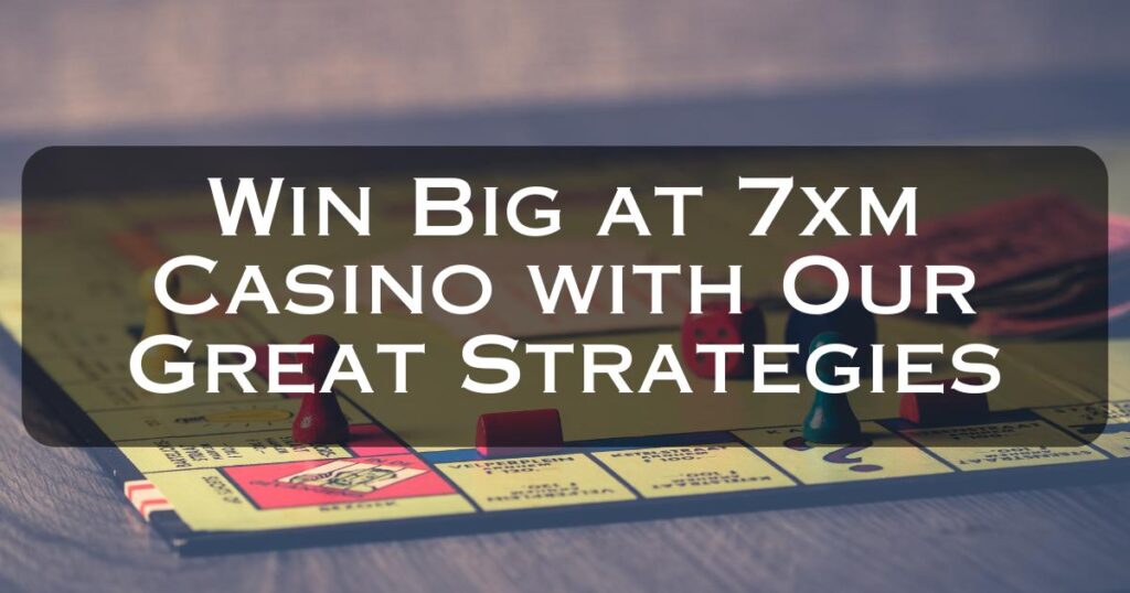 Win Big at 7xm Casino with Our Great Strategies