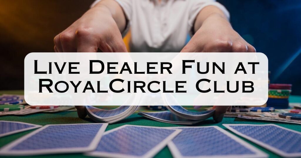 Live Dealer Fun at RoyalCircle Club